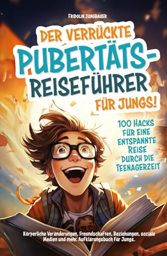 Der verrückte Pubertäts-Reiseführer für Jungs! 100 Hacks für eine entspannte Reise durch die Teenagerzeit. Körperliche Veränderungen, Freundschaften, ... Aufklärungsbuch für Jungs (German Edition)