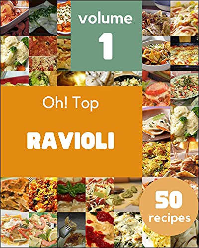 Oh! Top 50 Ravioli Recipes Volume 1: The Best Ravioli Cookbook that Delights Your Taste Buds