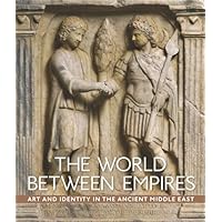 The World between Empires - Art and Identity in the Ancient Middle East