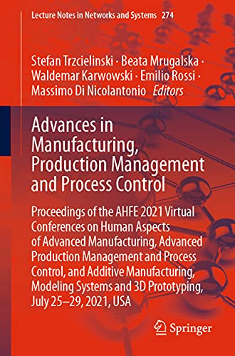 Springer - Advances in Manufacturing, Production Management and Process Control: Proceedings of the Ahfe 2021 Virtual Conferences on Human Aspects of Advanced ... and 3D Prototyping, July 25-29, 2021, USA