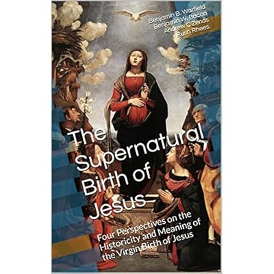The Supernatural Birth of Jesus: Four Perspectives on the Historicity and Meaning of the Virgin Birth of Jesus