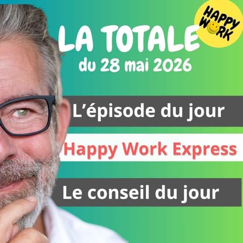Happy Work - Management & bien-&ecirc;tre au travail - La Totale du 28 mai 2026