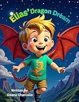 Elias' Dragon Dream: A Fantastical Bedtime Story About Imagination and Adventure 1960856359 Book Cover