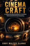 Cinema Craft: A Journey from Basics to Brilliance in Filmmaking: Mastering the Art of Visual Storytelling