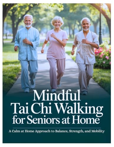 Mindful Tai Chi Walking for Seniors at Home: A Calm at Home Approach to Balance, Strength, and Mobility