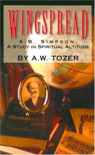 Wingspread: Albert B. Simpson-A Study in Spiritual Altitude