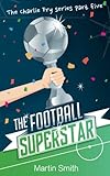 The Football Superstar: Football book for kids 7-13 (The Charlie Fry Series)