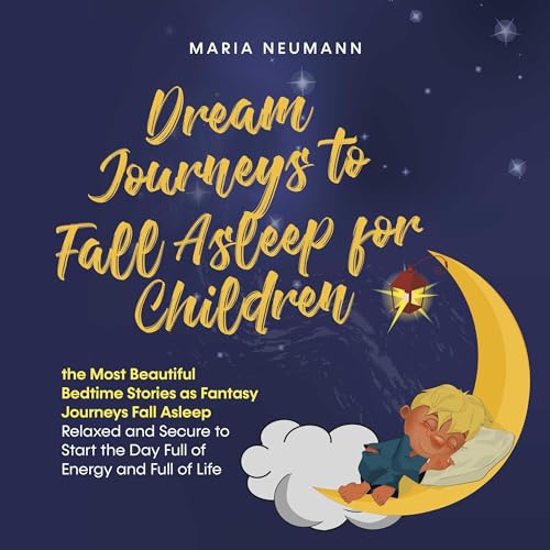 Dream Journeys to Fall Asleep for Children the Most Beautiful Bedtime Stories as Fantasy Journeys Fall Asleep Relaxed and Secure to Start the Day Full of Energy and Full of Life by Maria Neumann episode artwork