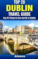 Top 20 Things to See and Do in Dublin - Top 20 Dublin Travel Guide 1514643235 Book Cover