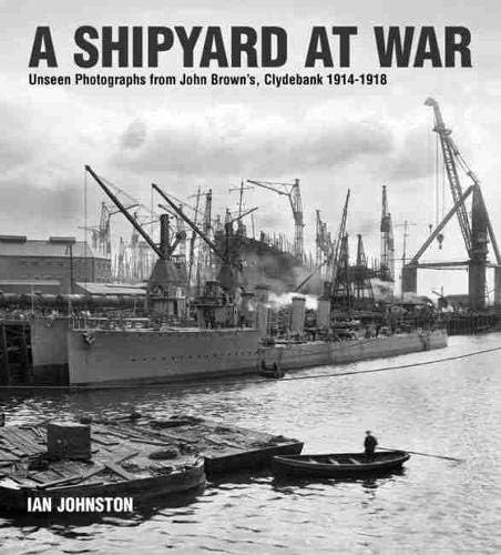 A Shipyard at War: Unseen Photographs from John Brownโs Clydebank, 1914-1918 Hardcover โ Picture Book, December 15, 2014