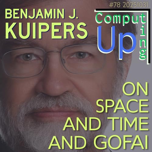Benjamin J. Kuipers: On Space and Time and GOFAI - 78th Conversation