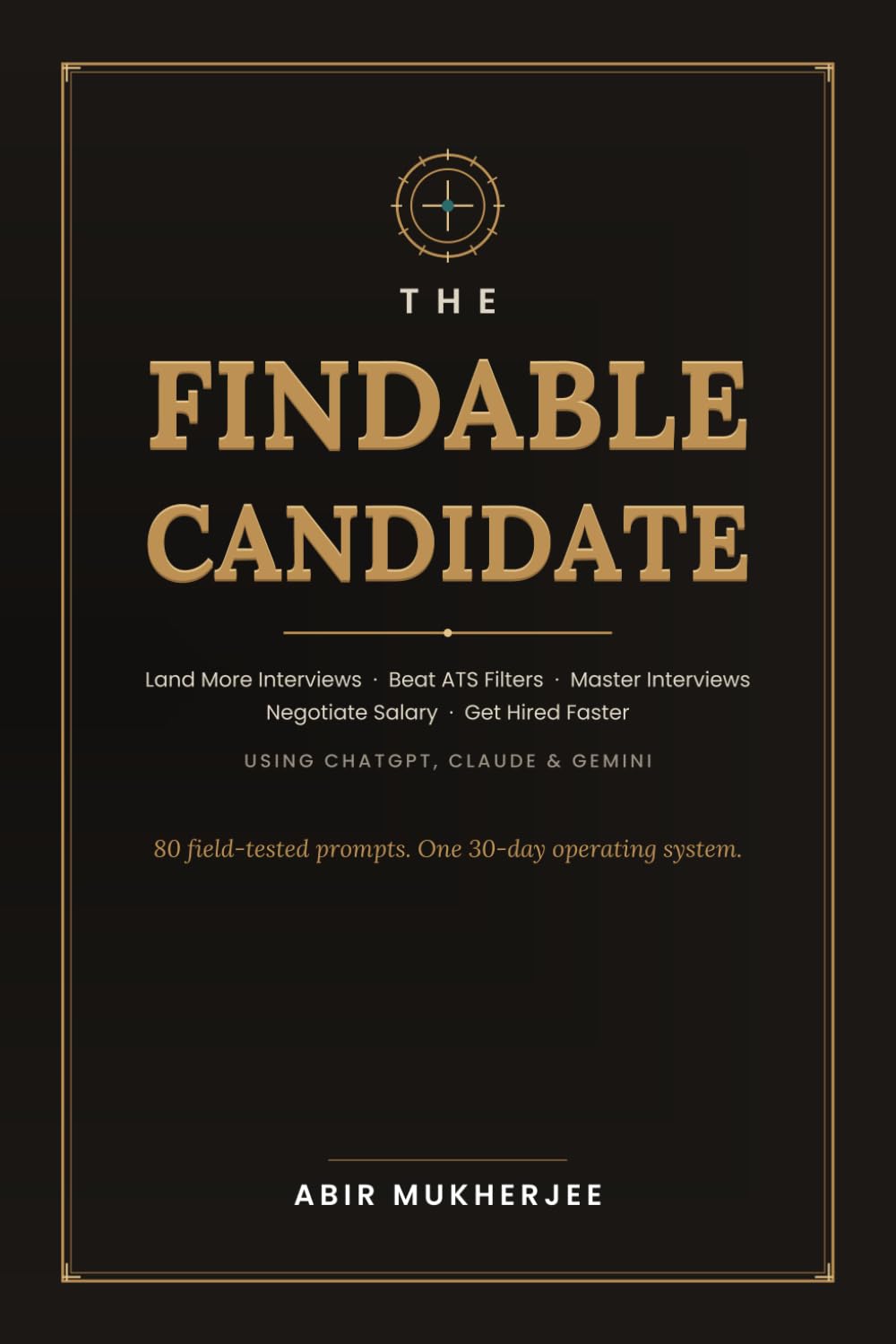 The Findable Candidate: Land More Interviews, Beat ATS Filters, Master Interviews, Negotiate Salary, and Get Hired Faster Using ChatGPT, Claude & Gemini