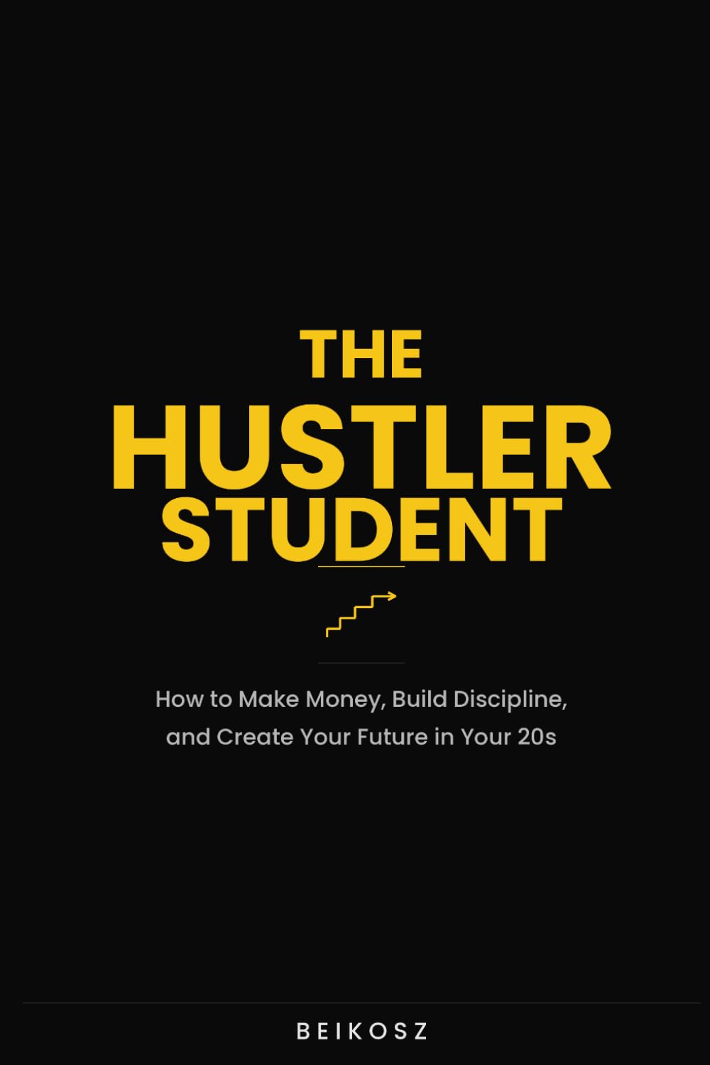 The Hustler Student: How to Make Money, Build Discipline, and Create Your Future in Your 20s
