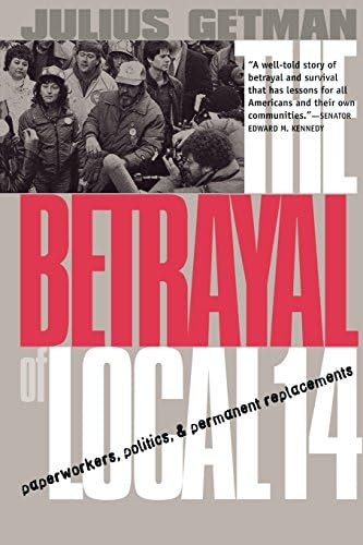 The Betrayal of Local 14: Paperworkers, Politics, and Permanent Replacements (Ilr Press Books)