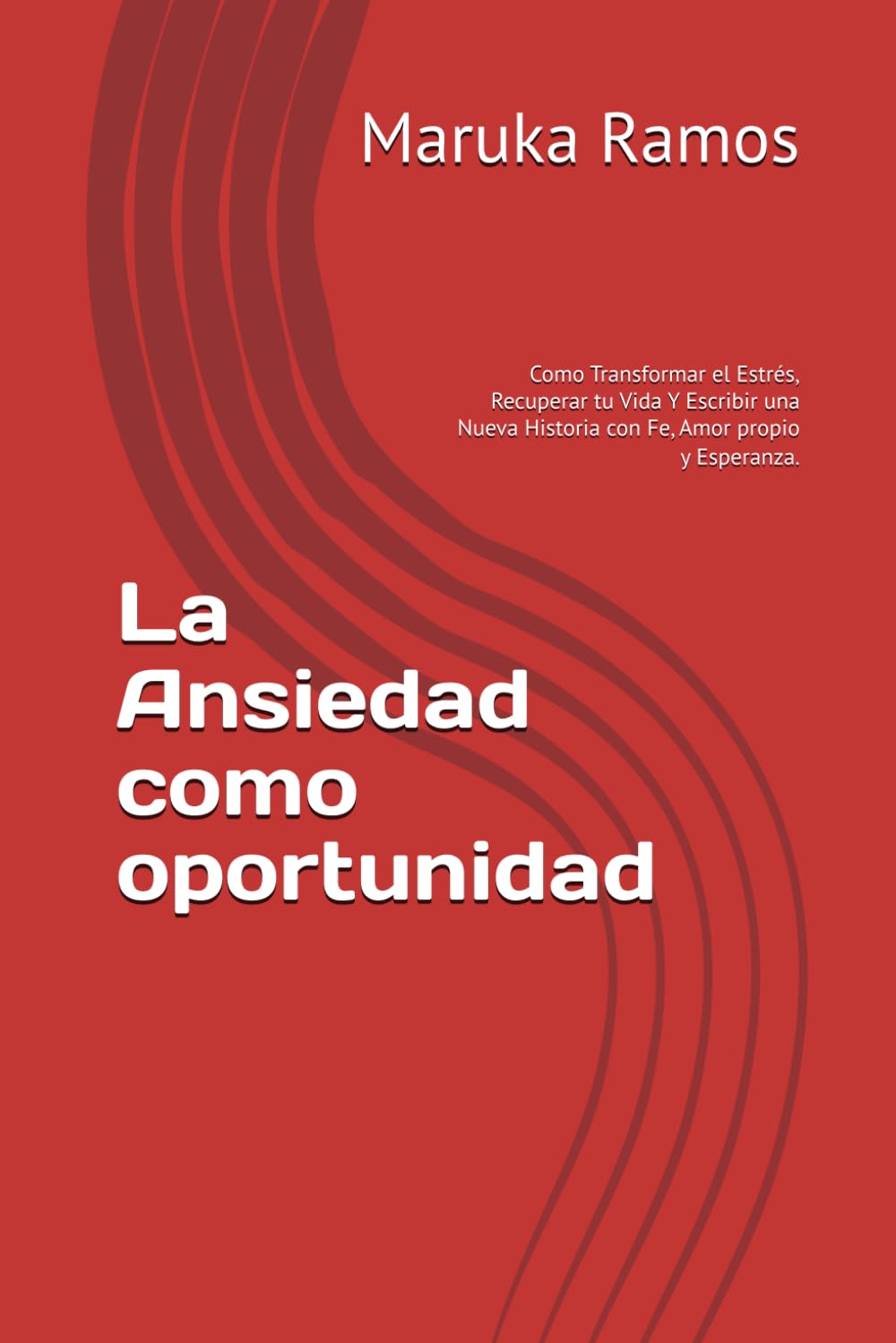 La Ansiedad como oportunidad: Como Transformar el Estrés, Recuperar tu Vida Y Escribir una Nueva Historia con Fe, Amor propio y Esperanza.
