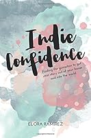 Indie Confidence: Finding the Gumption to Get Your Story Out of Your Bones and Into the World 153531656X Book Cover