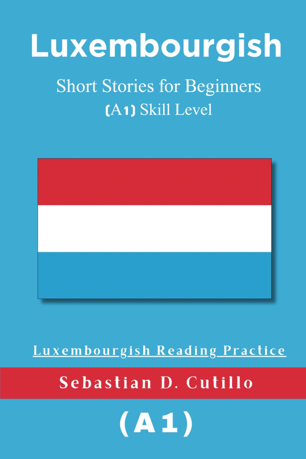 Luxembourgish Short Stories for Beginners (A1) Skill Level - Luxembourgish Reading Practice (Luxembourgish Short Stories (CEFR Leveled Language Learning))