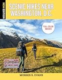 SCENIC HIKES NEAR WASHINGTON, D.C.: 50 Trails in DC, Maryland & Northern Virginia for Weekend Adventures, Riverwalks & Nature Escapes