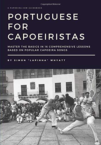 Portuguese for Capoeiristas: Master the Basics in 16 Comprehensive Lessons based on Popular Capoeira Songs