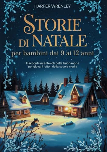 Storie di Natale per bambini dai 9 ai 12 anni: Racconti Incantevoli della Buonanotte per Giovani Lettori della Scuola Media