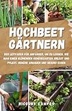 Hochbeet Gärtnern: Der Leitfaden für Anfänger, um zu lernen, wie man einen blühenden Gemüsegarten anlegt und pflegt. Gemüse anbauen und gesund essen