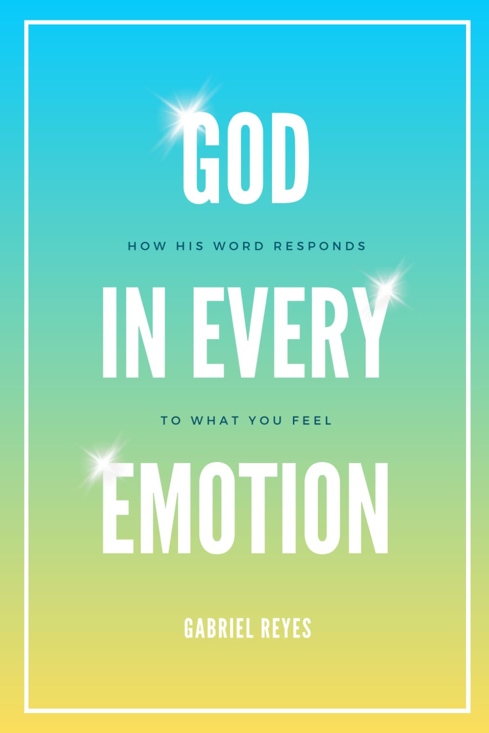 God In Every Emotion: How His Word Responds to What You Feel