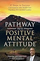 Pathway to a Positive Mental Attitude : 17 Steps to Success Conversations with World-Class Napoleon Hill Certified Leaders 0578521644 Book Cover