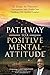 Pathway to a Positive Mental Attitude: 17 Steps to Success Conversations with World-Class Napoleon Hill Certified Leaders