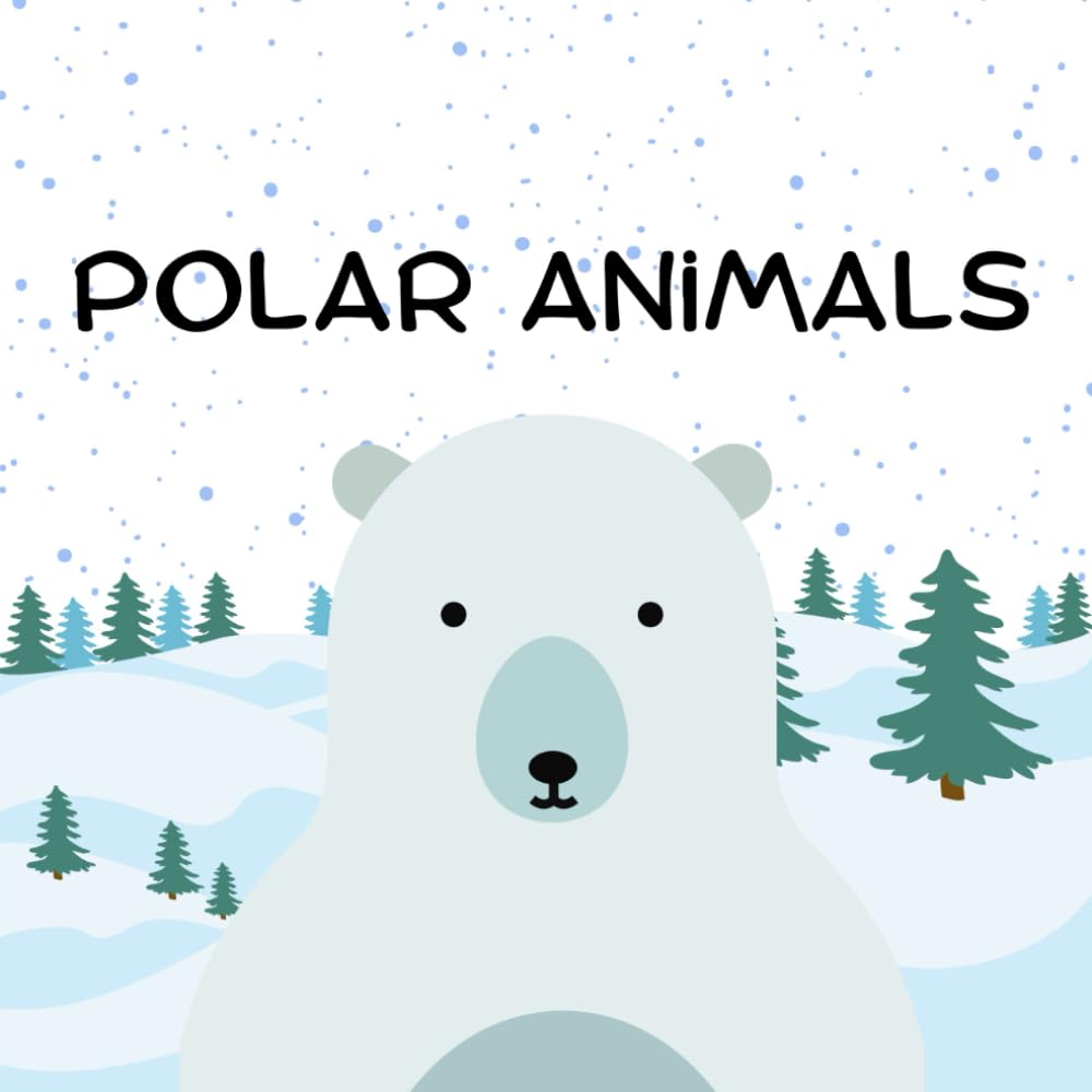 Polar Animals: An Exciting Adventure Into the Lives of Polar Animals for Young Explorers