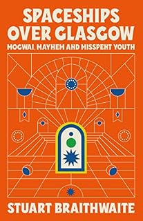 Spaceships Over Glasgow: Mogwai, Mayhem and Misspent Youth