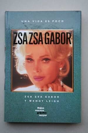 Una vida es poco : Zsa Zsa Gabor y Wendy Leigh / traducción de Diana Falcón