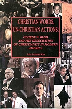 Paperback Christian Words, Un-Christian Actions: George W. Bush and the Desecration of Christianity in Modern America Book