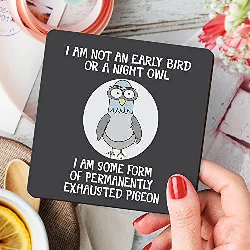 Dorothy Spring I am Not an Early Bird or a Night Owl I am Some Form of Permanently Exhausted Pigeon Sarcastic Funny Quote Square Wooden Coaster Friendship Gift Size 9x9 cm / 3.5x3.5 inch
