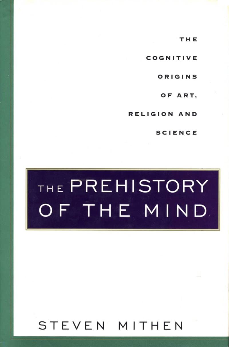 The Prehistory of the Mind: The Cognitive Origins of Art, Religion and Science