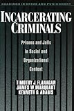 Incarcerating Criminals: Prisons and Jails in Social and Organizational Context (Readings in Crime and Punishment)