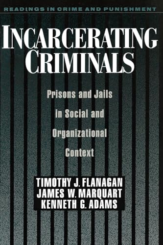 Incarcerating Criminals: Prisons and Jails in Social and Organizational Context (Readings in Crime and Punishment)
