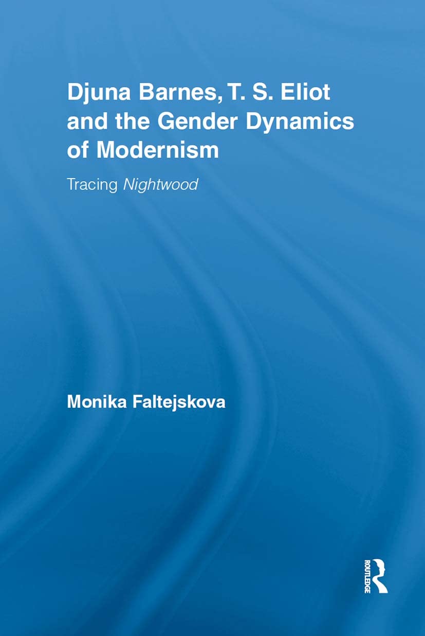 Djuna Barnes, T. S. Eliot and the Gender Dynamics of Modernism: Tracing Nightwood