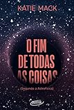 O fim de todas as coisas: (Segundo a Astrofísica)