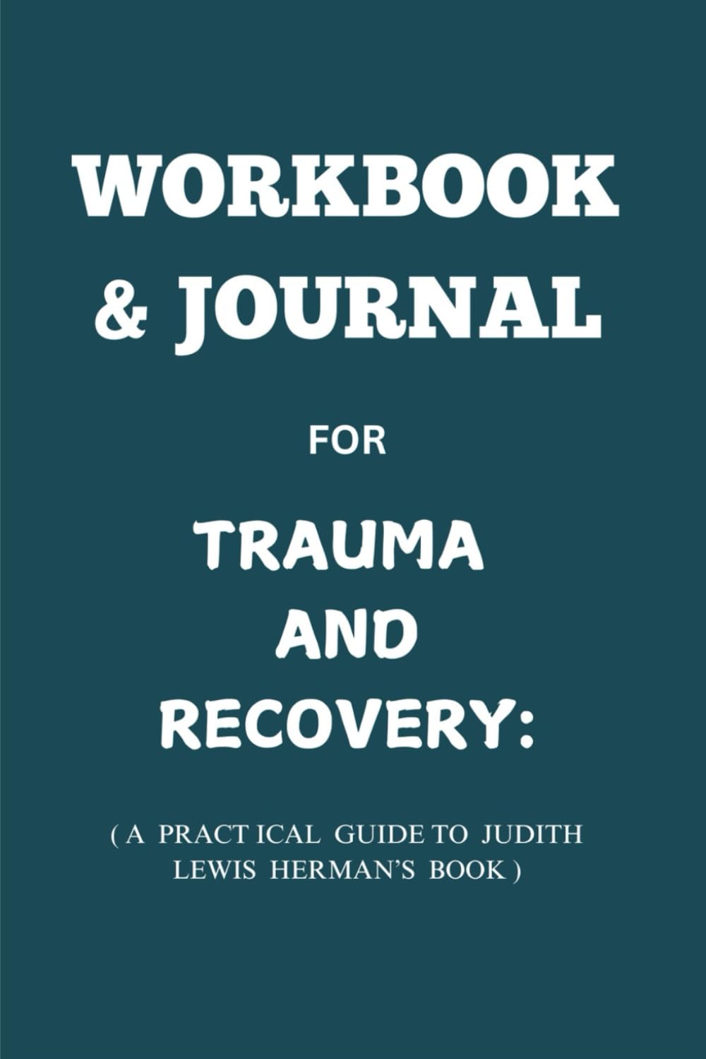 Workbook & Journal for Trauma and Recovery: A Practical Guide to Judith Lewis Herman’s Book