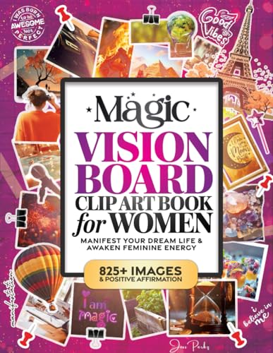 The Magic Vision Board Clip Art Book for Women: Manifest Your Dream Life, Awaken Feminine Energy & Create Lucky Girl Syndrome with 825+ Stunning Images, Inspiring Quotes & Positive Affirmations