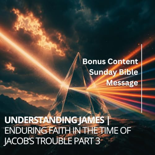 Understanding James Part 3: Enduring Faith in the Time of Jacob&rsquo;s Trouble
