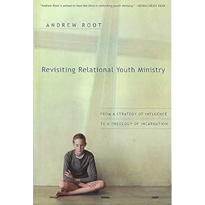 [(Revisiting Relational Youth Ministry : From a Strategy of Influence to a Theology of Incarnation)] [By (author) Andrew Root] published on