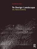 To Design Landscape: Art, Nature & Utility