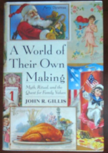 A World Of Their Own Making: Myth, Ritual, And The Quest For Family Values