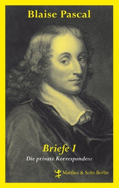 Blaise Pascal Briefe 1: Die private Korrespondenz