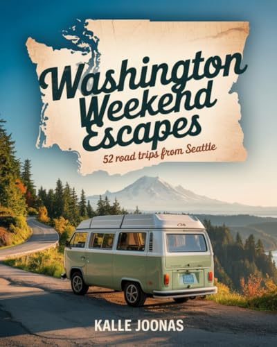 WASHINGTON WEEKEND ESCAPES: 52 ROAD TRIPS FROM SEATTLE: DISCOVER SCENIC DRIVES
