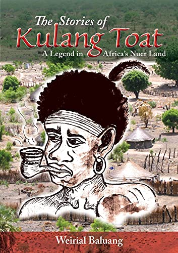 The Stories of Kulang Toat: A Legend in Africa's Nuer L...