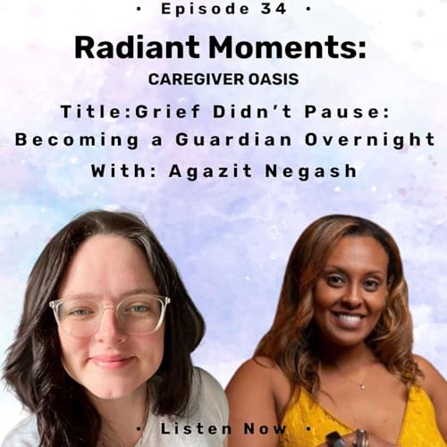 Grief Didn&rsquo;t Pause: Becoming a Guardian Overnight (with Agazit Negash)