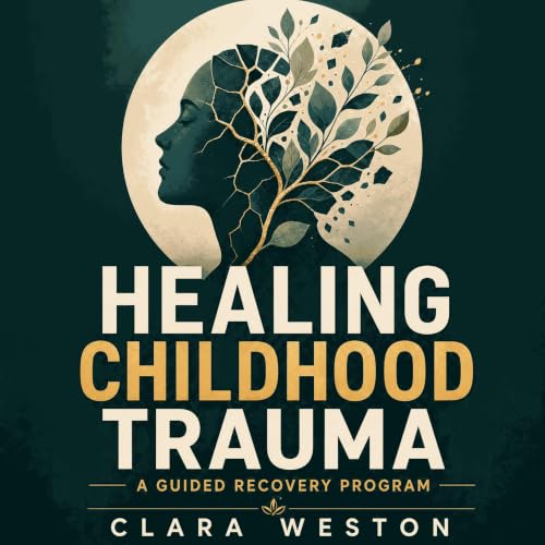 Healing Childhood Trauma: A Guided Recovery Program Audiobook By Clara Weston cover art