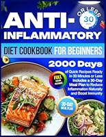 Anti-Inflammatory Diet Cookbook for Beginners: 2000 Days of Quick Recipes Ready in 30 Minutes or Less Includes a 30-Day Meal Plan to Reduce Inflammation Naturally and Boost Immunity B0F4KN2YZ7 Book Cover